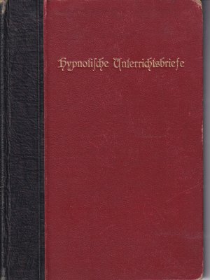 Hypnotische Unterrichtsbriefe . zur Einführung in die Praxis des Hypnotismus, nebst Anleitung zur Abhaltung eines Experimental-Vortrages über Hypnose […]