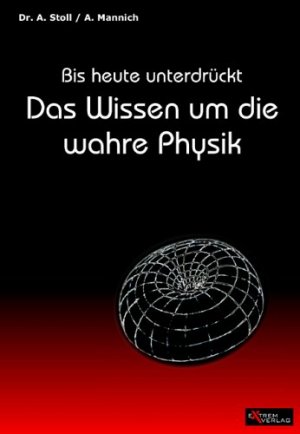 Das Wissen um die wahre Physik - Bis heute unterdrückt