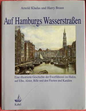 Auf Hamburgs Wasserstrassen - Eine illustrierte Geschichte der Ewerführerei im Hafen, auf Elbe, Alster, Bille und den Fleeten und Kanälen