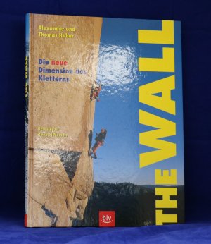 gebrauchtes Buch – Alexander und Thomas Huber – The Wall - Die neue Dimension des Kletterns