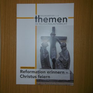 Themen im Religionsunterricht sekundarstufe I + II Sonderausgabe Reformation erinnern - Christus feiern