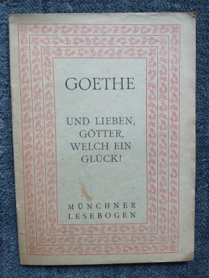 Und lieben, Götter, welch ein Glück