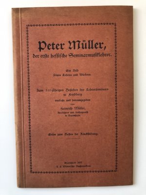 Peter Müller, der erste hessische Seminarmusiklehrer. Ein Bild seines Lebens und Wirkens. Zum 100jährigen Bestehen des Lehrerseminars zu Friedberg.