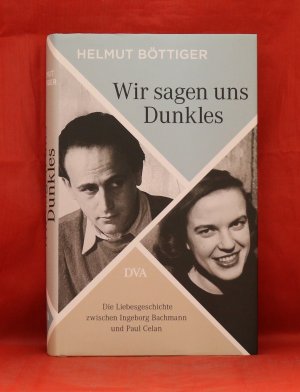 Wir sagen uns Dunkels: Die Liebesgeschichte zwischen Ingeborg Bachmann und Paul Celan