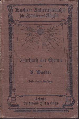 Konvolut: Waeber's Unterrichtsbücher für Chemie und Physik (1907) 1.) Lehrbuch für den Unterricht in der Chemie 2.) Lehrbuch für den Unterricht in der Physik (1909)