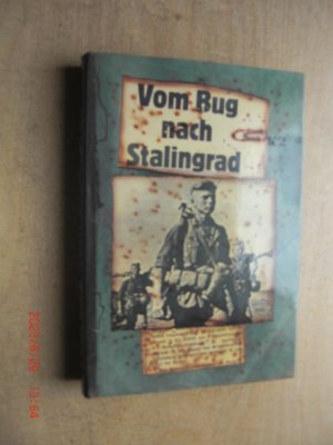 Vom Bug nach Stalingrad - Der mörderische Kampf auf den Schlachtfeldern Rußlands