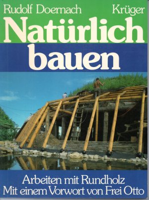 Natürlich bauen - Arbeiten mit Rundholz - Mit einem Vorwort von Frei Otto