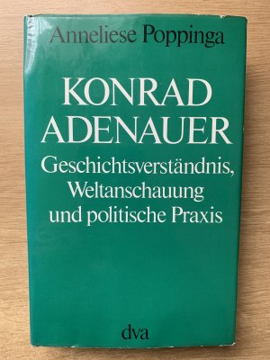 Konrad Adenauer. Geschichtsverständnis, Weltanschauung und politische Praxis.