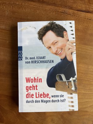 gebrauchtes Buch – Hirschhausen, Eckart von – Wohin geht die Liebe, wenn sie durch den Magen durch ist?