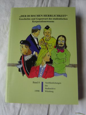 Der Burschen Herrlichkeit: Geschichte und Gegenwart des studentischen Korporationswesens Veröffentlichungen des Stadtarchivs Würzburg