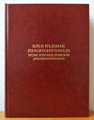 Das kleine Andachtsbild vom XIV. bis zum XX. Jahrhundert - mit 314 Abbildungen auf 218 Tafeln und 53 Abbildungen im Text