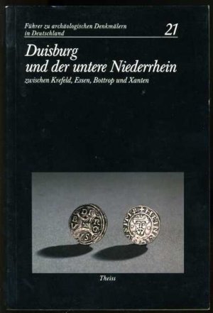 Duisburg und der untere Niederrhein zwischen Krefeld, Essen, Bottrop und Xanten. Führer zu archäologischen Denkmälern in Deutschland 21.