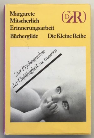 Erinnerungsarbeit. Zur Psychoanalyse der Unfähigkeit zu trauern.