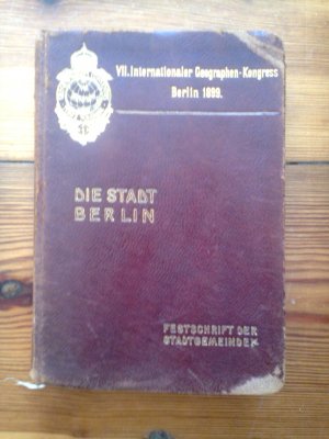 Die Stadt Berlin. Festschrift der Stadtgemeinde für die Teilnehmer am VII. Internationalen Geographen-Kongress Berlin 1899. Mit 21 Tafeln in Heliogravure […]