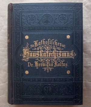 Katholischer Hauskatechismus. [Das ist gründlicher Unterricht von allem, was der katholische Christ zu glauben, zu hoffen, zu lieben und zu thun hat, […]