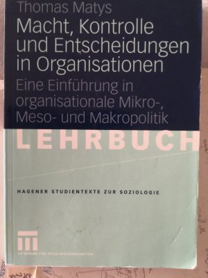 Macht, Kontrolle und Entscheidungen in Organisationen - Eine Einführung in organisationale Mikro-, Meso- und Makropolitik