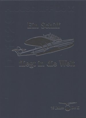 Ein Schiff fliegt in die Welt. 75 Jahre Dornier-Flugschiff Do X D-1929.