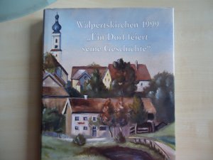 Walpertskirchen 1999. Ein Dorf feiert seine Geschichte - Darstellung der Vorbereitungen und der Feierlichkeiten zum Jubiläumsjahr mit ca. 1500 Bildern […]