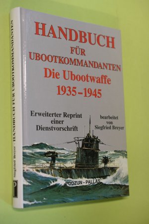 Handbuch für Ubootkommandanten : Die Ubootwaffe : 1935 - 1945 Erweiterter Reprint einer Dienstvorschrift