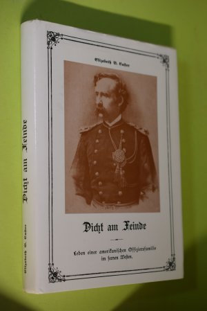 Dicht am Feinde : Leben einer amerikanischen Offiziersfamilie im fernen Westen. von Elisabeth B. Custer. Aus d. Engl. frei übers. von Erich Kling