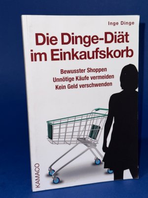 Die Dinge-Diät im Einkaufskorb: Bewusster Shoppen. Unnötige Käufe vermeiden. Kein Geld verschwenden.