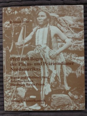 Pfeil und Bogen der Plains- und Prärieindianer Nordamerikas. Bogen- und Pfeilherstellung, Schießtechniken. Bogen- und Pfeilherstellung, Schiesstechniken […]