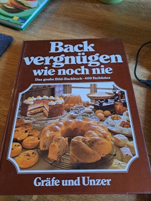 BACK-VERGNÜGEN WIE NOCH NIE ( MIT KALORIENANGABEN ) (DAS GROßE BILD-BACKBUCH IN FARBE)