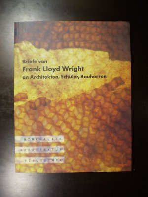 Briefe von Frank Lloyd Wright an Architekten, Schüler, Bauherren