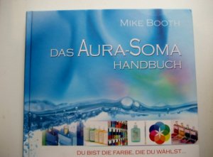 gebrauchtes Buch – Mike Booth – Das Aura-Soma-Handbuch : Du bist die Farbe, die Du wählst. Die Beschreibung der Equilibrium-Flaschen, Pomander und Quintessenzen