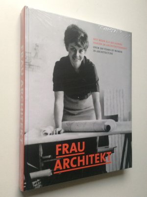 Frau Architekt: Seit mehr als 100 Jahren Frauen im Architekturberuf / Over 100 Years of Women in Architecture - IN NEUZUSTAND UND IN FOLIE