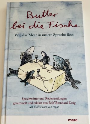 gebrauchtes Buch – Rolf-Bernhard Essig – Butter bei die Fische. Wie das Meer in unsere Sprache floss. Sprichwörter und Redewendungen gesammelt und erklärt