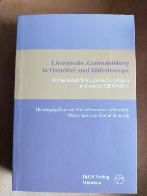 Literarische Zentrenbildung in Ostmittel- und Südosteuropa - Hermannstadt/Sibiu, Laibach/Ljubljana und weitere Fallbeispiele