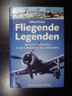 Fliegende Legenden. Mensch und Maschine in den Luftkämpfen des Jahrhunderts