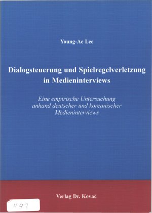 Dialogsteuerung und Spielregelverletzung in Medieninterviews. Eine empirische Untersuchung anhand deutscher und koreanischer Medieninterviews (Philologia […]