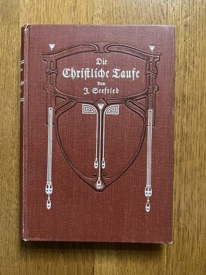 antiquarisches Buch – Johannes Seefried – Die christliche Taufe im Lichte der hl. Schrift und der Geschichte von der Zeit ihrer Entstehung bis auf die Gegenwart.