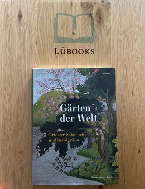 Gärten der Welt - Orte der Sehnsucht und Inspiration