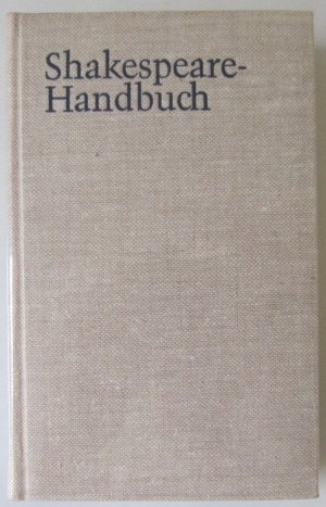 Shakespeare-Handbuch - Die Zeit, das Werk, der Mensch, die Nachwelt