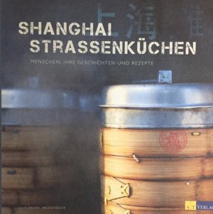 gebrauchtes Buch – Dautel, Julia und Nicole Keller – Shanghai Strassenküchen. Menschen, ihre Geschichten und Rezepte.