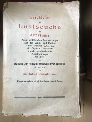 Geschichte der Lustseuche im Altertume nebst, ausführlichen Untersuchungen über den Venus- und Phalluskultus, Bordelle, Skythen, Paederastie und andere geschlechtliche Ausschweifungen der Alten als Beiträge zur richtigen Erklärung ihrer Schriften dargestellt von Dr. Julius Rosenbaum.