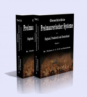 Geschichte Freimaurerischer Systeme in England, Frankreich und Deutschland. Vornehmlich auf Grund der Archivalien der Gr. Landesloge der Freimaurer von Deutschland (Gesamtausgabe in 2 Teilen)