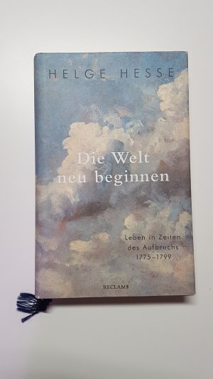 gebrauchtes Buch – Helge Hesse – Die Welt neu beginnen. Leben in Zeiten des Aufbruchs 1775 bis 1799