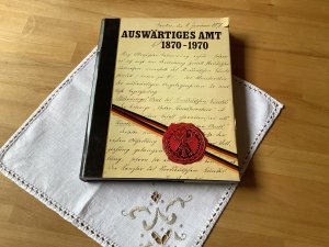 Einhundert [100] Jahre Auswärtiges Amt. 1870-1970. [Zusammengestellt vom Politischen Archiv des Auswärtigen Amts unter der Leitung von Vortragendem Legationsrat […]