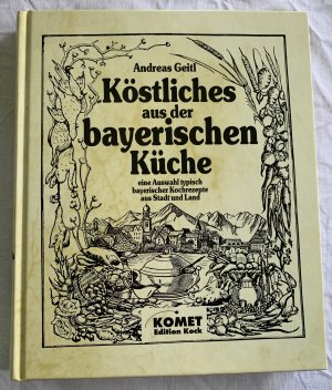 Köstliches aus der bayerischen Küche - eine Auswahl typisch bayrischer Kochrezepte aus Stadt und Land