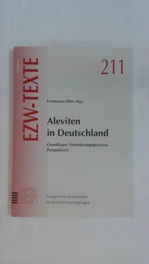 ALEVITEN IN DEUTSCHLAND : GRUNDLAGEN, VERÄNDERUNGSPROZESSE, PERSPEKTIVEN - EZW 211 - EVANGELISCHE ZENTRALSTELLE FÜR WELTANSCHAUUNGSFRAGEN.