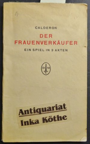 Der Frauenverkäufer : ein Spiel in 3drei Akten (8 Bildern) nach Calderon -