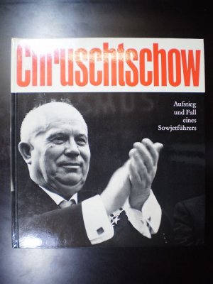 Chruschtschow. Aufstieg und Fall eines Sowjetführers