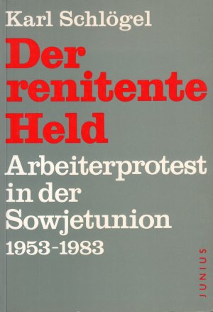 Der renitente Held : Arbeiterprotest in der Sowjetunion 1953 - 1983