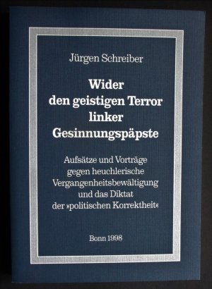 Wider den geistigen Terror linker Gesinnungspäpste Aufsätze und Vorträge gegen heuchlerische Vergangenheitsbewältigung und das Diktat der "politischen Korrektheit" (1998)