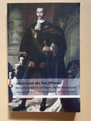 Dem Geist alle Tore öffnen - König Maximilian II. von Bayern und die Wissenschaft