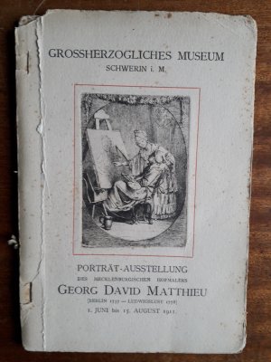 Porträt-Ausstellung des Mecklenburgischen Hofmalers Georg David Matthieu. 1. Juni bis 15. August 1911. Grossherzogliches Museum Schwerin i. Mecklenburg. Katalog der Ausstellung. Original !!